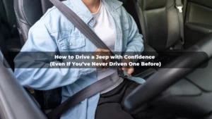 How to Drive a Jeep with Confidence (Even If You’ve Never Driven One Before)