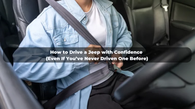 How to Drive a Jeep with Confidence (Even If You’ve Never Driven One Before)